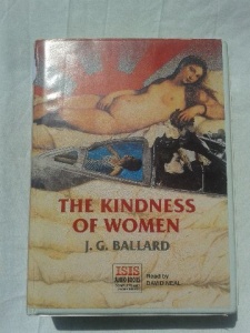 The Kindness of Women written by J.G. Ballard performed by David Neal on Cassette (Unabridged)