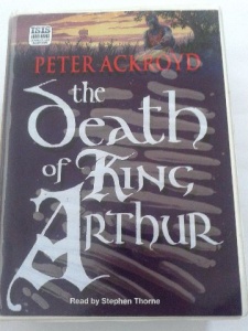 The Death of King Arthur written by Peter Ackroyd performed by Stephen Thorne on Cassette (Unabridged)