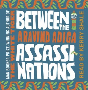 Between the Assassinations written by Arivind Adiga performed by Kerry Shale on CD (Abridged)