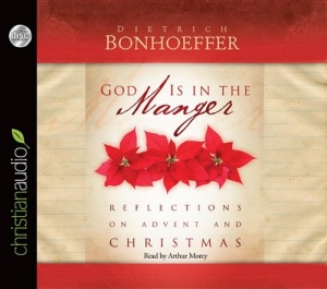 God is in the Manger - Reflections on Advent and Christmas written by Dietrich Bonhoeffer performed by Arthur Morey on CD (Unabridged)