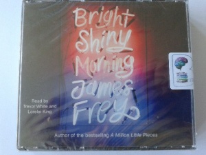 Bright Shiny Morning written by James Frey performed by Trevor White and Lorelei King on CD (Abridged)