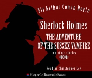 Sherlock Holmes and the Adventure of the Sussex Vampire written by Arthur Conan Doyle performed by Christopher Lee on CD (Unabridged)