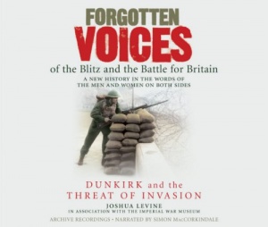 Forgotten Voices - Dunkirk and the Threat of Invasion written by Joshua Levine performed by Simon MacCorkindale and Various Archive Recordings on CD (Abridged)