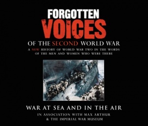 Forgotten Voices of the Second World War - War at Sea and in the Air written by Max Arthur performed by Timothy West and Various Second World War Survivors on CD (Abridged)