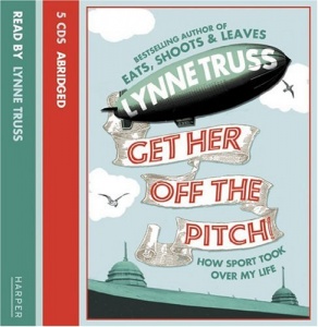 Get Her Off The Pitch - How Sport Took Over My Life written by Lynne Truss performed by Lynne Truss on CD (Abridged)
