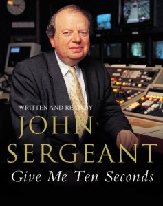 Give Me Ten Seconds written by John Sergeant performed by John Sergeant on Cassette (Abridged)