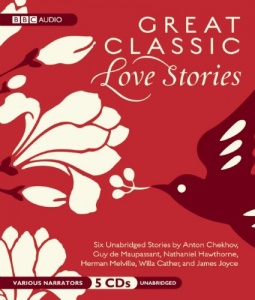 Great Classic Love Stories by Anton Chekhov, Guy de Maupassant, Nathaniel Hawthorne, Herman Melville, Willa Cather and James Joyce performed by Peter Marinker, Mark Meadows, Joanne McQuinn and Gerry O'Brien on CD (Unabridged)