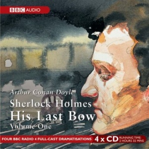 Sherlock Holmes - His Last Bow Vol 1 written by Arthur Conan Doyle performed by BBC Full Cast Dramatisation, Clive Merrison and Michael Williams on CD (Abridged)