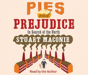 Pies and Prejudice - In Search of the North written by Stuart Maconie performed by Stuart Maconie on CD (Abridged)
