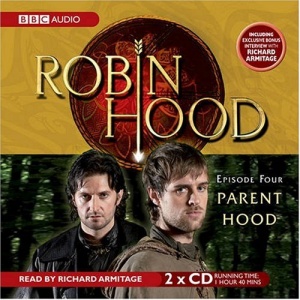 Robin Hood - Episode Four - Parent Hood written by Mandy Archer performed by Richard Armitage on CD (Abridged)