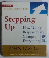 Stepping Up - How Taking Responsibility Changes Everything written by John Izzo PhD performed by John Izzo PhD on CD (Unabridged)