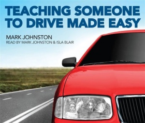 Teaching Someone to Drive Made Easy written by Mark Johnston performed by Mark Johnston and Isla Blair on CD (Abridged)