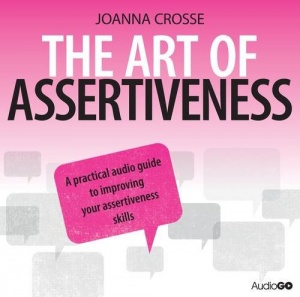 The Art of Assertiveness written by Joanna Crosse performed by Joanna Crosse on CD (Abridged)