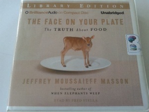 The Face on Your Plate - The Truth about Food written by Jeffrey Moussaieff Masson performed by Fred Stella on CD (Unabridged)
