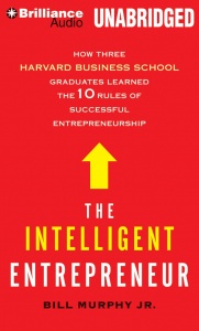 The Intelligent Entrepreneur - How Three Harvard Business School Graduates Learned the 10 Rules of Successful Entrepreneurship written by Bill Murphy Jr. performed by Fred Berman and L.J. Ganser on CD (Unabridged)