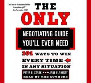 The Only Negotiating Guide You'll Ever Need written by Peter B. Stark and Jane Flaherty performed by Peter B. Stark and Jane Flaherty on CD (Abridged)