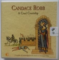 A Cruel Courtship written by Candace Robb performed by Lesley Mackie on CD (Unabridged)
