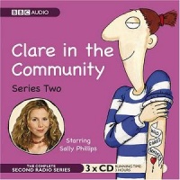 Clare in the Community Series 2 written by BBC Radio Comedy Team performed by Sally Phillips, Alex Lowe, Gemma Craven and Nina Conti on CD (Abridged)