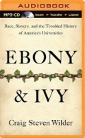Ebony and Ivy - Race, Slavery, and the Troubled History of America's University written by Craig Steven Wilder performed by Corey Allen on MP3 CD (Unabridged)