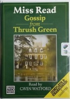 Gossip from Thrush Green written by Mrs Dora Saint as Miss Read performed by Gwen Watford on Cassette (Unabridged)