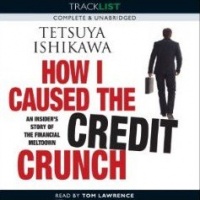 How I Caused the Credit Crunch written by Tetsuya Ishikawa performed by Tom Lawrence on CD (Unabridged)