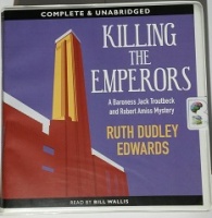 Killing the Emperors - A Baroness Jack Troutbeck and Robert Amiss Mystery written by Ruth Dudley Edwards performed by Bill Wallis on CD (Unabridged)