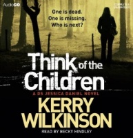 Think of the Children written by Kerry Wilkinson performed by Becky Hindley on CD (Unabridged)