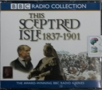 This Sceptred Isle 1837 - 1901 written by Christopher Lee performed by Anna Massey and Peter Jeffrey on CD (Abridged)