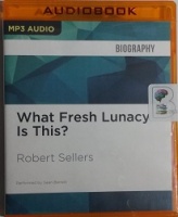 What Fresh Lunacy Is This? written by Robert Sellers performed by Sean Barrett on MP3 CD (Unabridged)