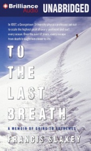To The Last Breath - A Memoir of Going to Extremes written by Francis Slakey performed by Tom Weiner on CD (Unabridged)