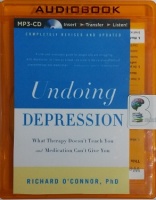 Undoing Depression written by Richard O'Connor PhD performed by Richard O'Connor PhD on MP3 CD (Unabridged)