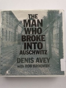 The Man Who Broke into Auschwitz written by Denis Avey with Rob Broomby performed by Michael Tudor Barnes on CD (Unabridged)