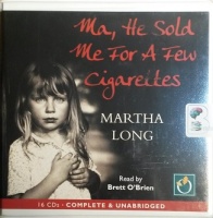 ma he sold me for a few cigarettes series Ma, He Sold Me for a Few Cigarettes written by Martha Long performed by  Brett O'Brien on CD (Unabridged)