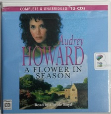 A Flower in Season written by Audrey Howard performed by Carole Boyd on CD (Unabridged)