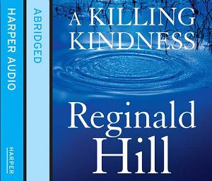 A Killing Kindness written by Reginald Hill performed by Colin Buchanan on CD (Abridged)