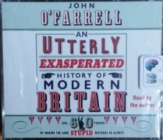 An Utterly Exasperated History of Modern Britain written by John O'Farrell performed by John O'Farrell on CD (Abridged)