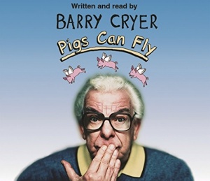 Pigs Can Fly written by Barry Cryer performed by Barry Cryer on CD (Abridged)