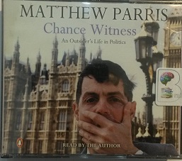 Chance Witness - An Outsider's Life in Politics written by Matthew Parris performed by Matthew Parris on CD (Abridged)