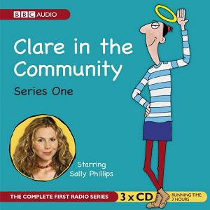 Clare in the Community Series 1 written by BBC Radio Comedy Team performed by Sally Phillips, Alex Lowe, Gemma Craven and Nina Conti on CD (Abridged)