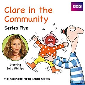 Clare in the Community Series 5 written by BBC Radio Comedy Team performed by Sally Phillips, Alex Lowe, Gemma Craven and Nina Conti on CD (Abridged)
