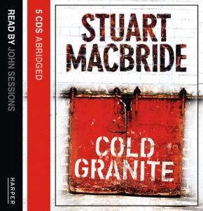 Cold Granite written by Stuart MacBride performed by John Sessions on CD (Abridged)