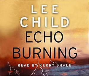 Echo Burning written by Lee Child performed by Kerry Shale on CD (Abridged)