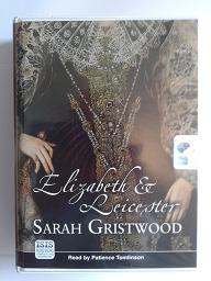 Elizabeth and Leicester written by Sarah Gristwood performed by Patience Tomlinson on Cassette (Unabridged)