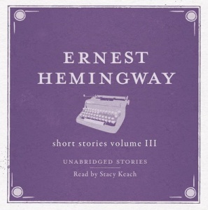 Short Stories Volume 3 written by Ernest Hemingway performed by Stacy Keach on CD (Unabridged)