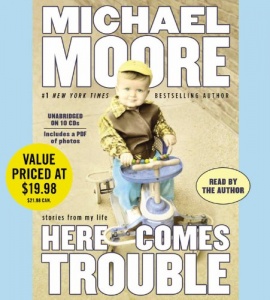 Here Comes Trouble - Stories from My Life written by Michael Moore performed by Michael Moore on CD (Unabridged)