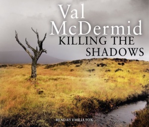 Killing the Shadows written by Val McDermid performed by Emilia Fox on CD (Abridged)