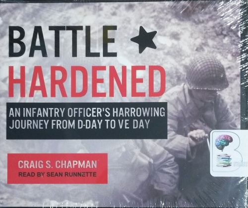 Battle Hardened - An Infantry Officer's Harrowing Journey From D-Day to ...