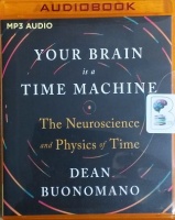 Your Brain is a Time Machine - The Neuroscience and Physics of Time ...