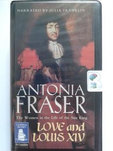 Love and Louis XIV written by Antonia Fraser performed by Julia Franklin on Cassette (Unabridged)