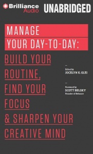 Manage Your Day-to-Day: Build Your Routine, Find Your Focus and SharpenYour Creative Mind written by Jocelyn K. Glei performed by Fred Stella and Laural Merlington on CD (Unabridged)